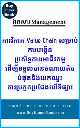 ការវិភាគ Value Chain សម្រាប់ការបង្កើនប្រសិទ្ធភាពអាជីវកម្មដើម្បីទទួលបានចំណាយតិចបំផុតនិងយកឈ្នះការប្រកួតប្រជែងលើទីផ្សារ (Value Chain Analysis for Increasing Business's Efficiency to Create the Most Value for the Least Possible Cost and Competitive Advantage)